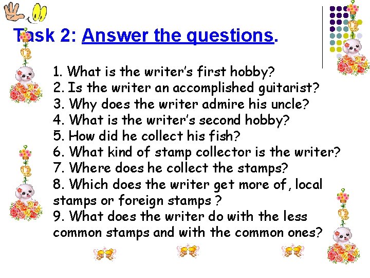 Task 2: Answer the questions. 1. What is the writer’s first hobby? 2. Is