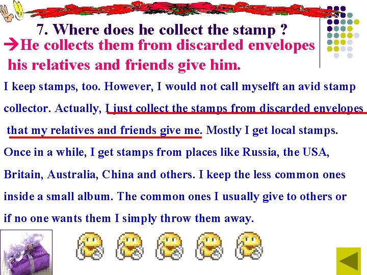 7. Where does he collect the stamp ? He collects them from discarded envelopes