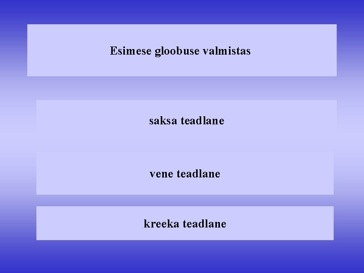 Esimese gloobuse valmistas saksa teadlane vene teadlane kreeka teadlane 