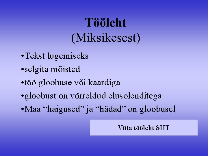 Tööleht (Miksikesest) • Tekst lugemiseks • selgita mõisted • töö gloobuse või kaardiga •