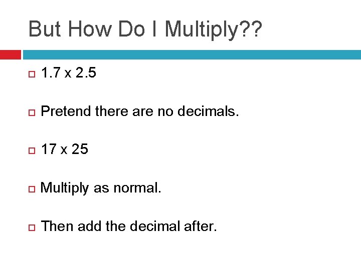 But How Do I Multiply? ? 1. 7 x 2. 5 Pretend there are