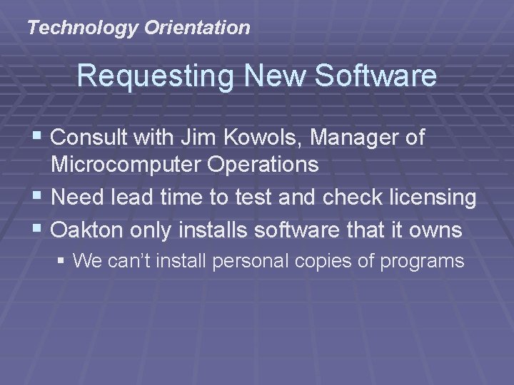 Technology Orientation Requesting New Software § Consult with Jim Kowols, Manager of Microcomputer Operations