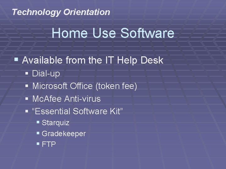 Technology Orientation Home Use Software § Available from the IT Help Desk § Dial-up