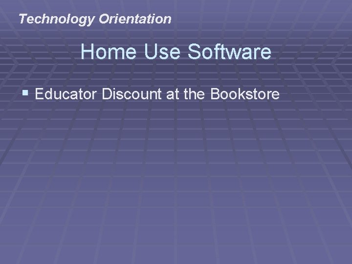 Technology Orientation Home Use Software § Educator Discount at the Bookstore 