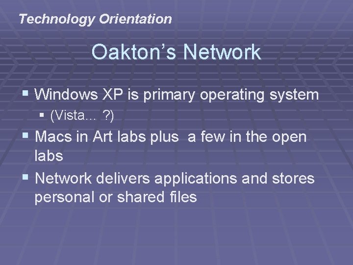 Technology Orientation Oakton’s Network § Windows XP is primary operating system § (Vista… ?