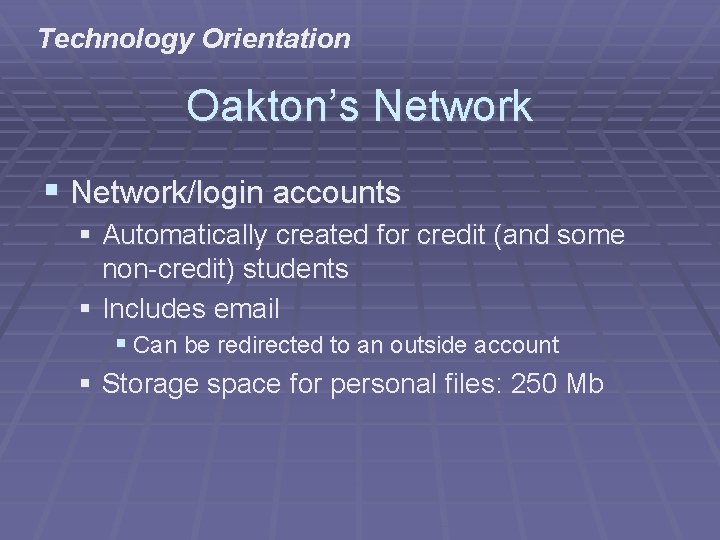 Technology Orientation Oakton’s Network § Network/login accounts § Automatically created for credit (and some