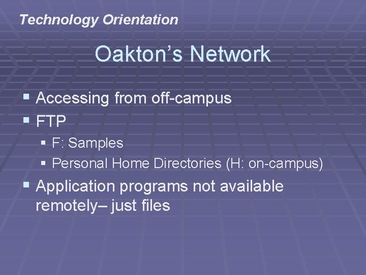 Technology Orientation Oakton’s Network § Accessing from off-campus § FTP § F: Samples §