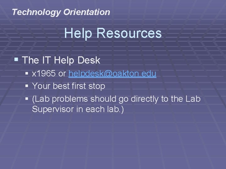 Technology Orientation Help Resources § The IT Help Desk § x 1965 or helpdesk@oakton.