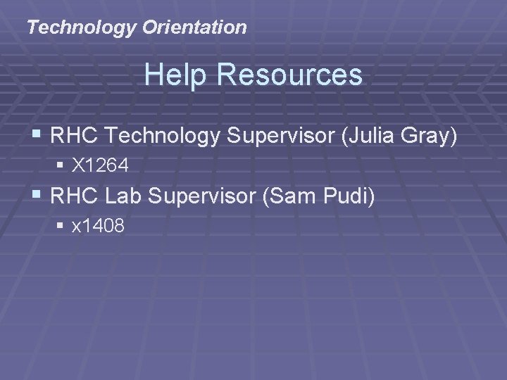 Technology Orientation Help Resources § RHC Technology Supervisor (Julia Gray) § X 1264 §