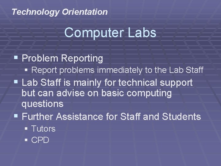 Technology Orientation Computer Labs § Problem Reporting § Report problems immediately to the Lab