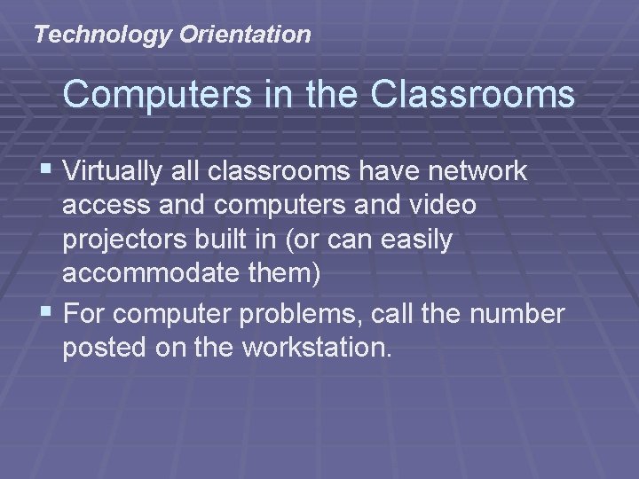 Technology Orientation Computers in the Classrooms § Virtually all classrooms have network access and