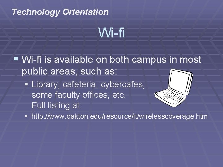 Technology Orientation Wi-fi § Wi-fi is available on both campus in most public areas,