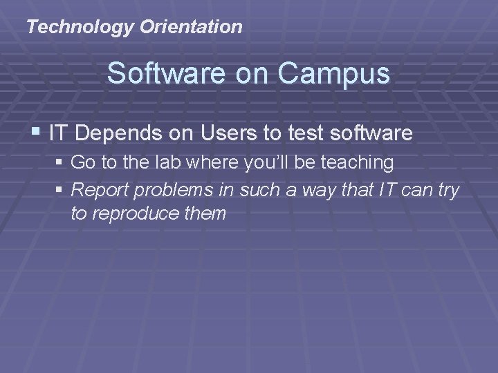 Technology Orientation Software on Campus § IT Depends on Users to test software §