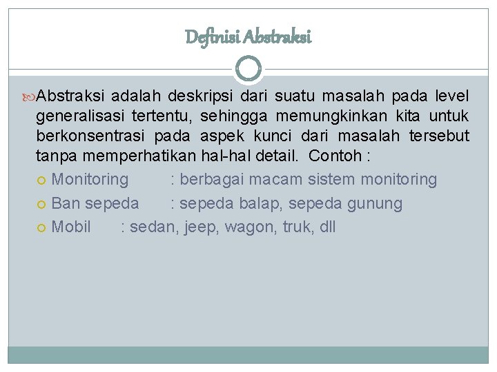 Definisi Abstraksi adalah deskripsi dari suatu masalah pada level generalisasi tertentu, sehingga memungkinkan kita