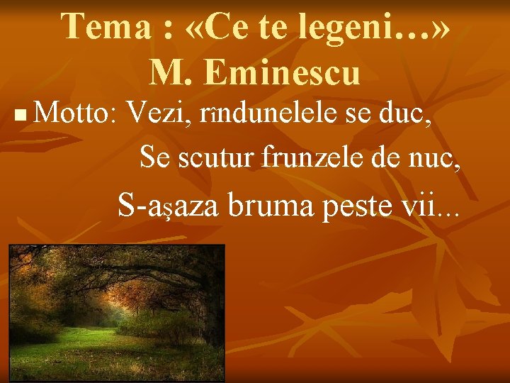 Tema : «Ce te legeni…» M. Eminescu n Motto: Vezi, rîndunelele se duc, Se