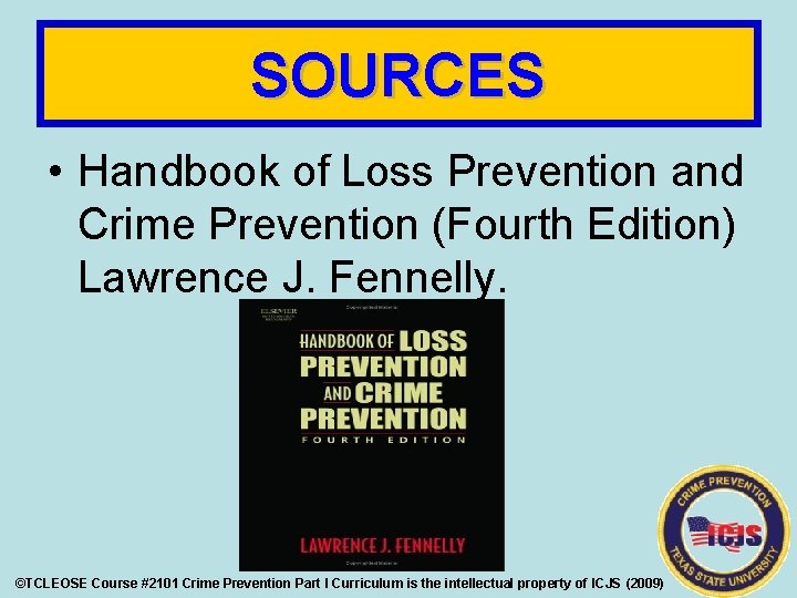 SOURCES • Handbook of Loss Prevention and Crime Prevention (Fourth Edition) Lawrence J. Fennelly.