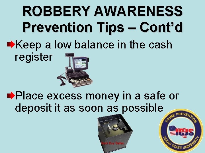 ROBBERY AWARENESS Prevention Tips – Cont’d Keep a low balance in the cash register