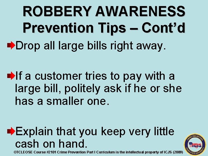ROBBERY AWARENESS Prevention Tips – Cont’d Drop all large bills right away. If a