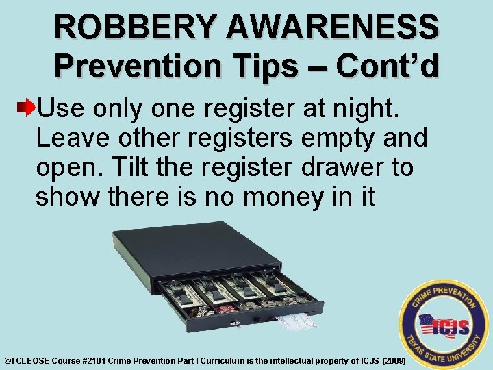 ROBBERY AWARENESS Prevention Tips – Cont’d Use only one register at night. Leave other