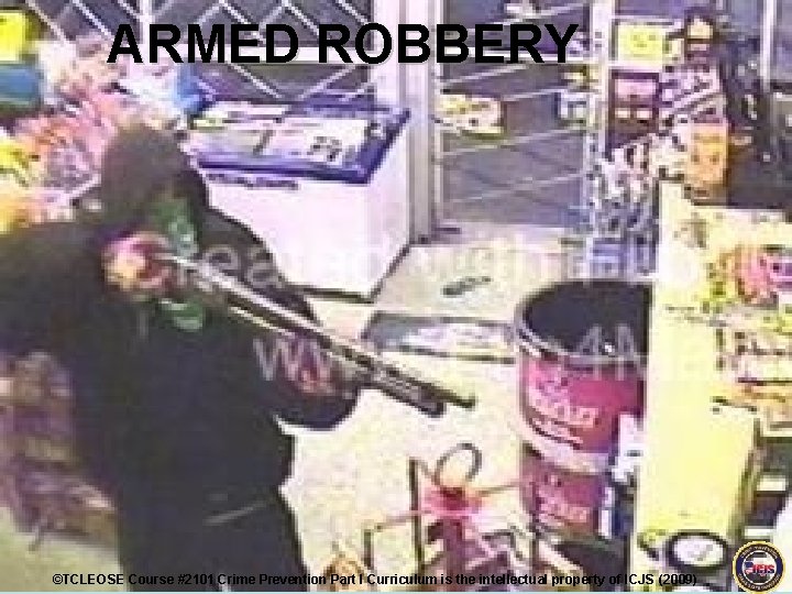 ARMED ROBBERY ©TCLEOSE Course #2101 Crime Prevention Part I Curriculum is the intellectual property