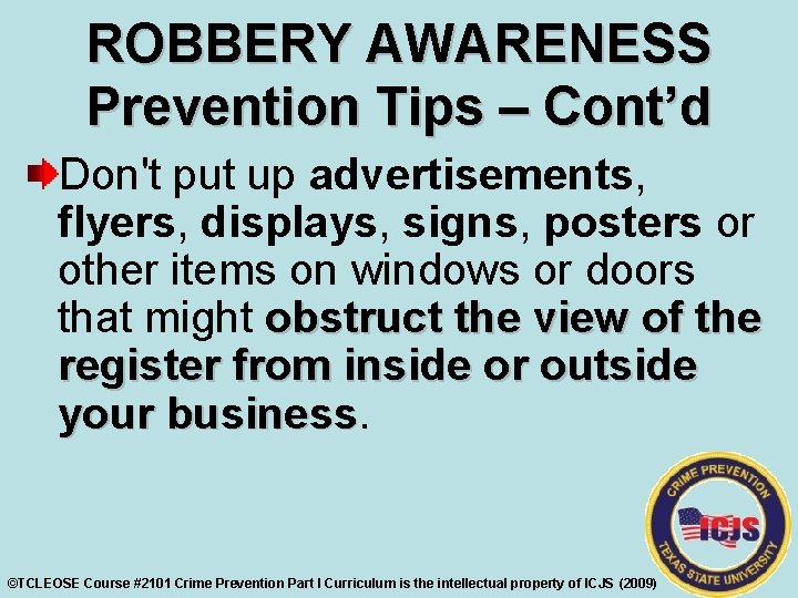 ROBBERY AWARENESS Prevention Tips – Cont’d Don't put up advertisements, flyers, displays, signs, posters