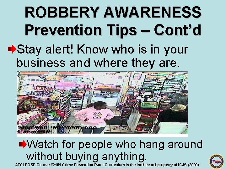 ROBBERY AWARENESS Prevention Tips – Cont’d Stay alert! Know who is in your business