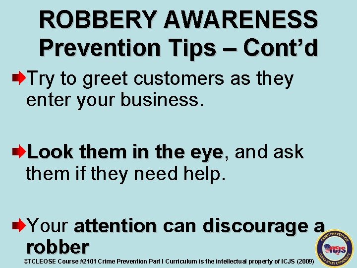 ROBBERY AWARENESS Prevention Tips – Cont’d Try to greet customers as they enter your