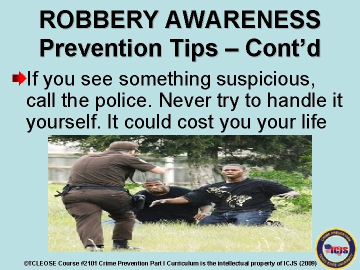 ROBBERY AWARENESS Prevention Tips – Cont’d If you see something suspicious, call the police.