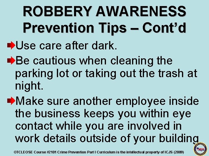 ROBBERY AWARENESS Prevention Tips – Cont’d Use care after dark. Be cautious when cleaning