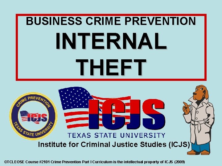 BUSINESS CRIME PREVENTION INTERNAL THEFT Institute for Criminal Justice Studies (ICJS) ©TCLEOSE Course #2101