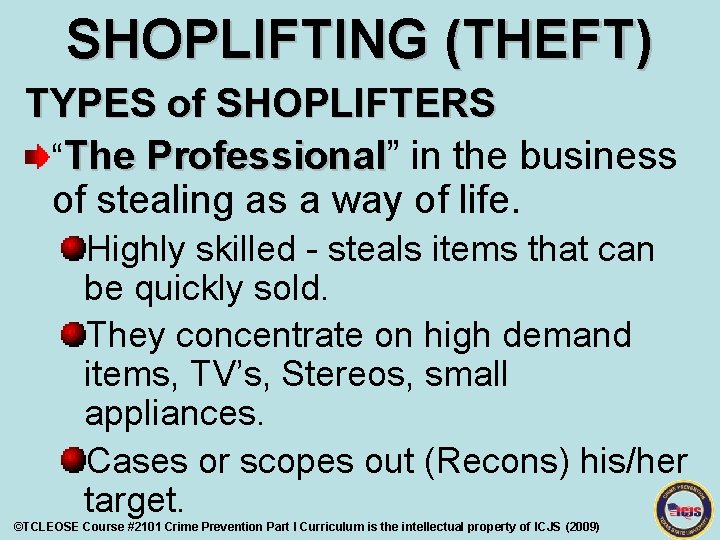 SHOPLIFTING (THEFT) TYPES of SHOPLIFTERS “The Professional” Professional in the business of stealing as
