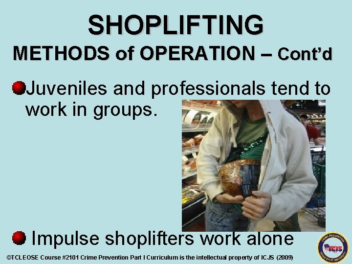 SHOPLIFTING METHODS of OPERATION – Cont’d Juveniles and professionals tend to work in groups.