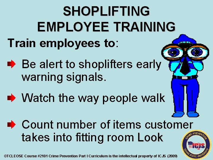 SHOPLIFTING EMPLOYEE TRAINING Train employees to: Be alert to shoplifters early warning signals. Watch