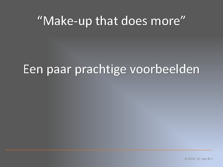“Make-up that does more” Een paar prachtige voorbeelden © 2014 JC Imp B. V.