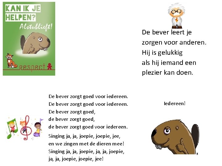 De bever leert je zorgen voor anderen. Hij is gelukkig als hij iemand een