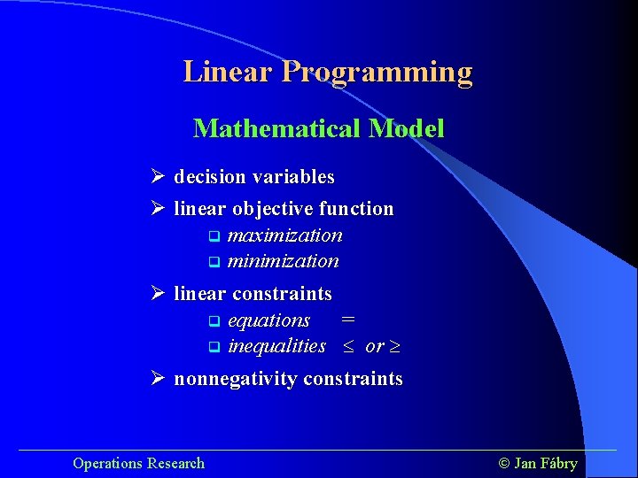 Linear Programming Mathematical Model Ø decision variables Ø linear objective function q maximization q