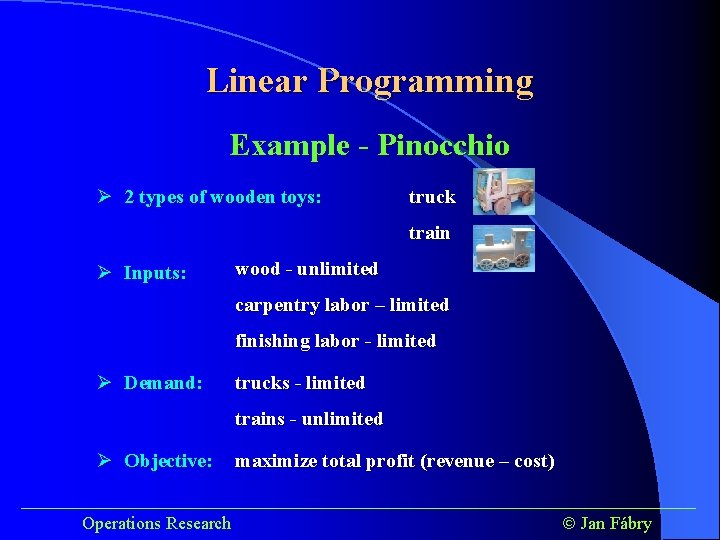 Linear Programming Example - Pinocchio Ø 2 types of wooden toys: truck train Ø