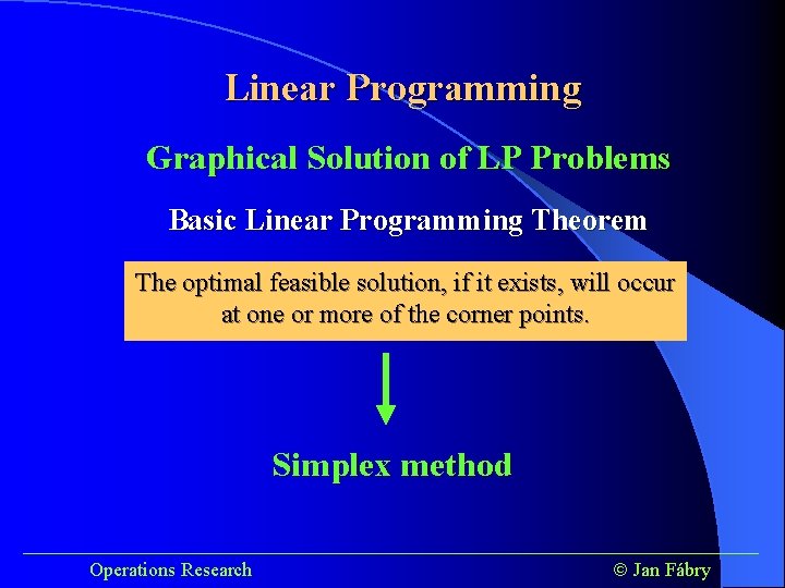 Linear Programming Graphical Solution of LP Problems Basic Linear Programming Theorem The optimal feasible