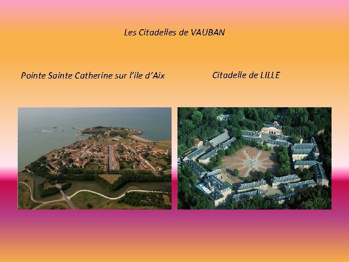 Les Citadelles de VAUBAN Pointe Sainte Catherine sur l’ile d’Aix Citadelle de LILLE 