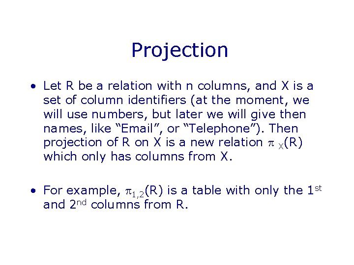 Projection • Let R be a relation with n columns, and X is a