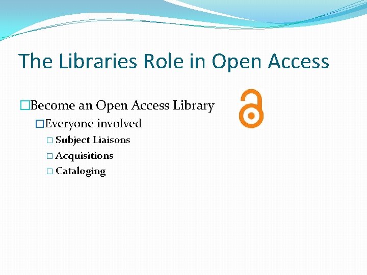 The Libraries Role in Open Access �Become an Open Access Library �Everyone involved �