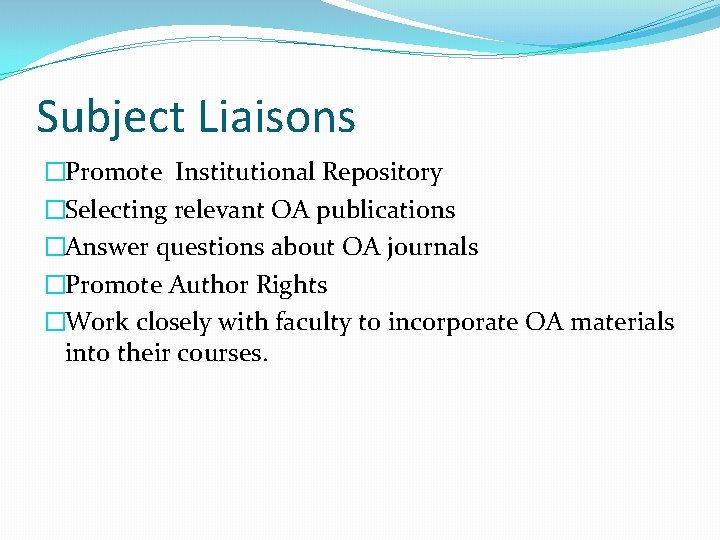 Subject Liaisons �Promote Institutional Repository �Selecting relevant OA publications �Answer questions about OA journals