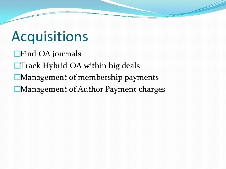 Acquisitions �Find OA journals �Track Hybrid OA within big deals �Management of membership payments