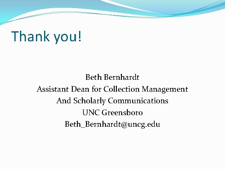 Thank you! Beth Bernhardt Assistant Dean for Collection Management And Scholarly Communications UNC Greensboro