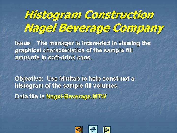 Histogram Construction Nagel Beverage Company Issue: The manager is interested in viewing the graphical