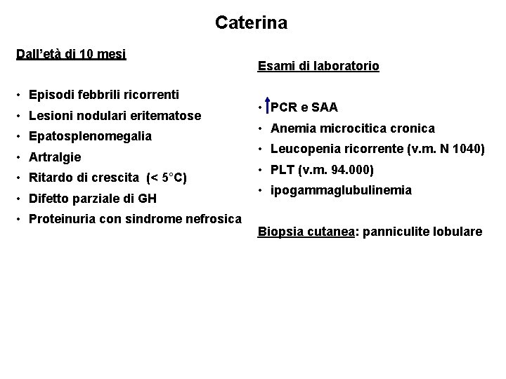 Caterina Dall’età di 10 mesi • Episodi febbrili ricorrenti • Lesioni nodulari eritematose •