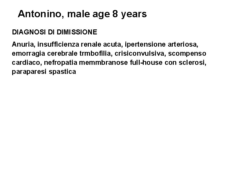 Antonino, male age 8 years DIAGNOSI DI DIMISSIONE Anuria, insufficienza renale acuta, ipertensione arteriosa,