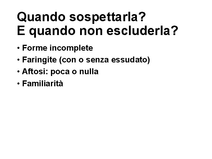 Quando sospettarla? E quando non escluderla? • Forme incomplete • Faringite (con o senza