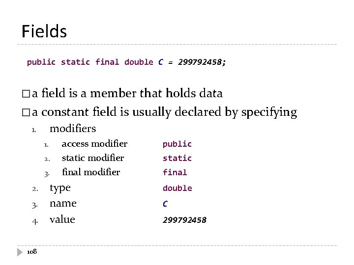 Fields public static final double C = 299792458; � a field is a member Fields public static final double C = 299792458; � a field is a member