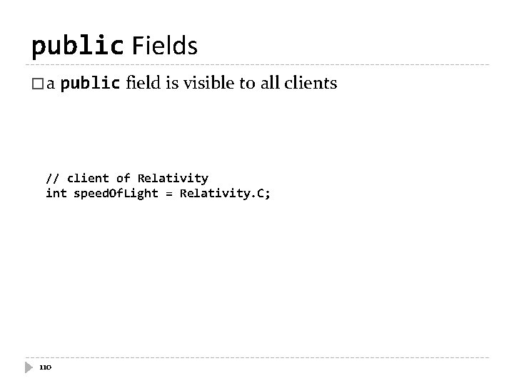 public Fields � a public field is visible to all clients // client of